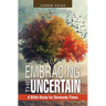 Embracing the Uncertain, 2nd Edition, Leader Guide: A Bible Study for Unsteady Times