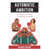 Automatic Ambition: The Guide To Having A Champion's Mindset