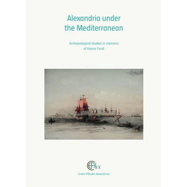 Alexandria Under the Mediterranean: Archaeological Studies in Memory of Honor Frost