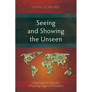 Seeing and Showing the Unseen: Using Cognitive Linguistics in Preaching Images and Metaphors