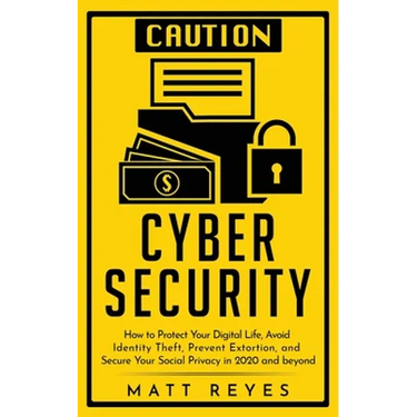 Cyber Security: How to Protect Your Digital Life, Avoid Identity Theft, Prevent Extortion, and Secure Your Social Privacy in 2020 and beyond