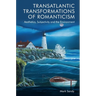 Transatlantic Transformations of Romanticism: Aesthetics, Subjectivity and the Environment