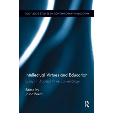 Intellectual Virtues and Education: Essays in Applied Virtue Epistemology