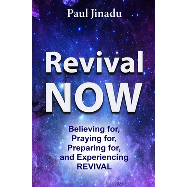 Revival Now: Believing for, Praying For, Preparing for, and Experiencing Revival