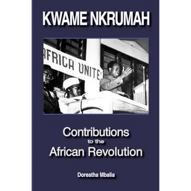 Kwame Nkrumah: Contributions to the African Revolution