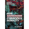 How Darwinism corrodes morality: Darwinism, immorality, abortion and the sexual revolution