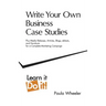 Write Your Own Business Case Studies: Plus Media Releases, Articles, Blogs, Eblasts, and Handouts for a Complete Marketing Campaign
