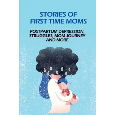 Stories Of First Time Moms: Postpartum Depression, Struggles, Mom Journey And More: Postpartum Stories Babycenter