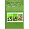 How to Care for Pet Rabbits, Guinea Pigs and Nigerian Dwarf Goats: The Essential Guide to Ownership, Care, and Training for Beginners -3 Books in 1