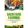 Backyard Farming: Modern Techniques for Self-Sufficiency on Less Than an Acre