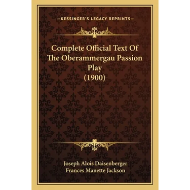 Complete Official Text Of The Oberammergau Passion Play (1900)