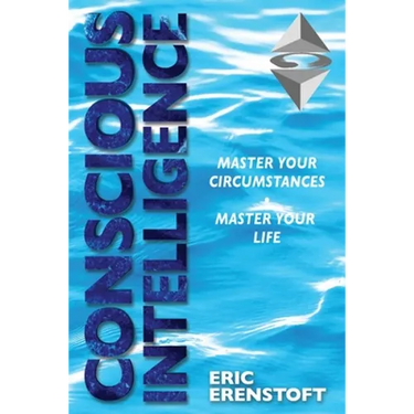Conscious Intelligence: Master Your Circumstances, Master Your Life