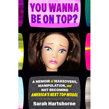 You Wanna Be on Top?: A Memoir of Makeovers, Manipulation, and Not Becoming America's Next Top Model