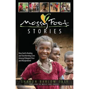 Mossy Foot Stories: How God Is Healing and Transforming Lives Among Ethiopia's Poor and Marginalized