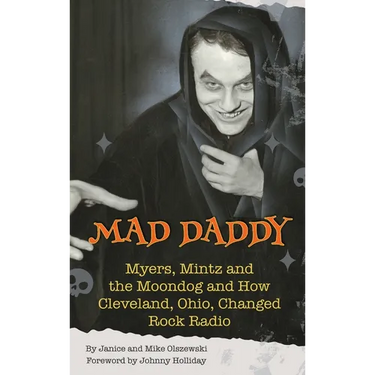Mad Daddy - Myers, Mintz and the Moondog and How Cleveland, Ohio Changed Rock Radio (hardback)