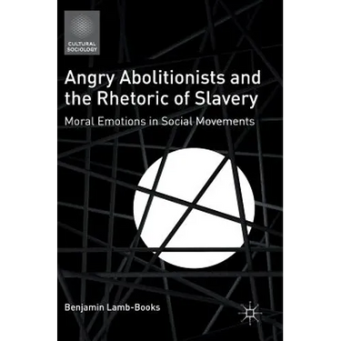 Angry Abolitionists and the Rhetoric of Slavery: Moral Emotions in Social Movements