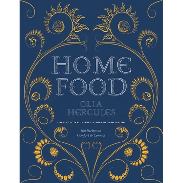 Home Food: 100 Recipes to Comfort and Connect: Ukraine - Cyprus - Italy - England - And Beyond