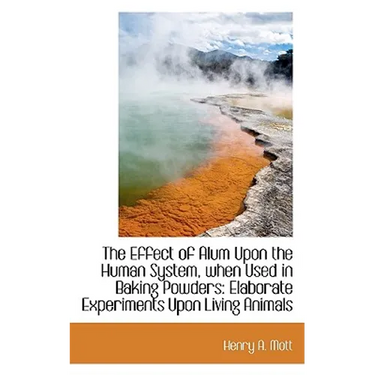 The Effect of Alum Upon the Human System, when Used in Baking Powders: Elaborate Experiments Upon Li