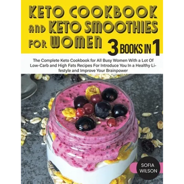 Keto Cookbook and Keto Smoothies for Women: Discover the Secret of All Busy Women to Living a Healthy Life While Losing Weight Effortlessly With Low-S