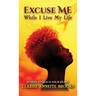 Excuse Me While I Live My Life: Words to Reach Your Heart