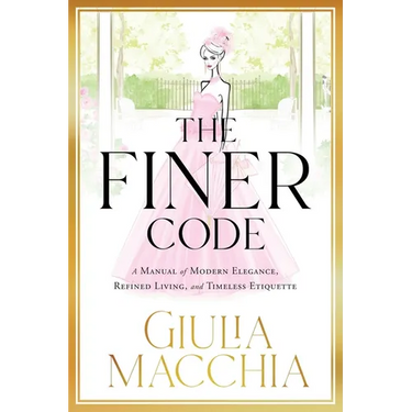 The Finer Code: A Manual of Modern Elegance, Refined Living, and Timeless Etiquette