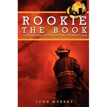 Rookie The Book: The Original Rookie's Guide to a Successful Fire Service Career