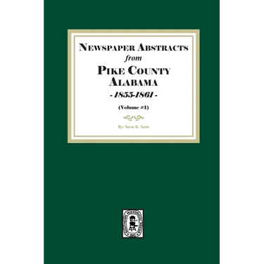 Newspaper Abstracts from Pike County, Alabama 1855-1861. ( Volume #1 )