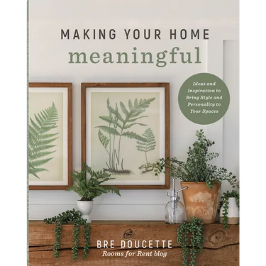 Making Your Home Meaningful: Ideas and Inspiration to Bring Style and Personality to Your Spaces