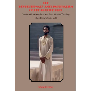 The Revolutionary Anti-Imperialism of the Apostle Paul: Constructive Considerations for a Ghetto Theology Black Divinity Series Vol 1