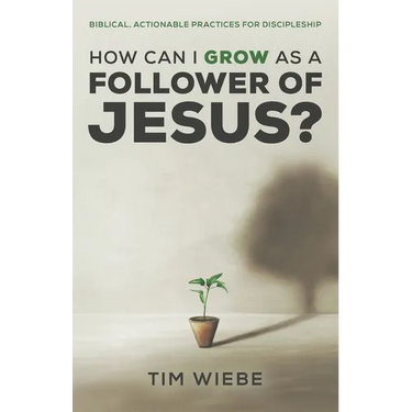 How Can I Grow as a Follower of Jesus?: Biblical, Actionable Practices for Discipleship