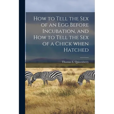 How to Tell the Sex of an Egg Before Incubation, and How to Tell the Sex of a Chick When Hatched
