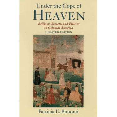Under the Cope of Heaven: Religion, Society, and Politics in Colonial America