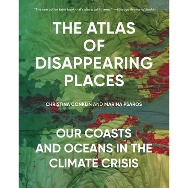 The Atlas of Disappearing Places: Our Coasts and Oceans in the Climate Crisis