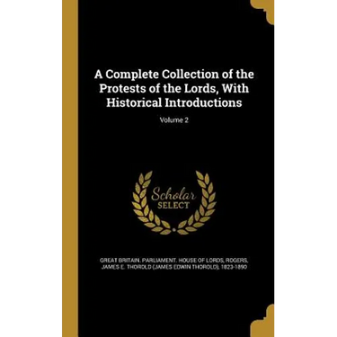 A Complete Collection of the Protests of the Lords, With Historical Introductions; Volume 2