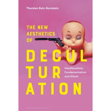 The New Aesthetics of Deculturation: Neoliberalism, Fundamentalism and Kitsch