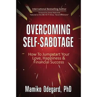 Overcoming Self-Sabotage: How to Jumpstart Yourself for Love, Happiness, and Financial Success