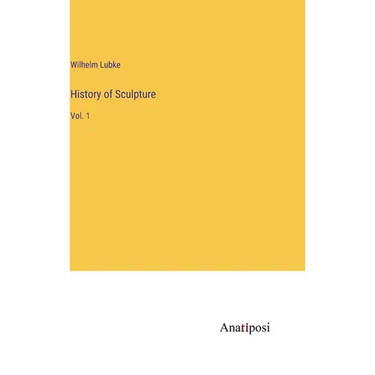 History of Sculpture: Vol. 1