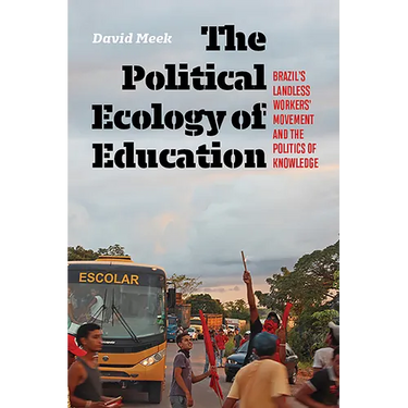 Political Ecology of Education: Brazil's Landless Workers' Movement and the Politics of Knowledge