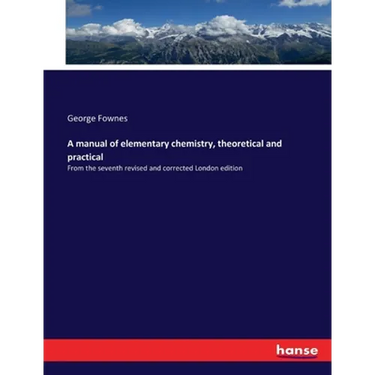 A manual of elementary chemistry, theoretical and practical: From the seventh revised and corrected London edition