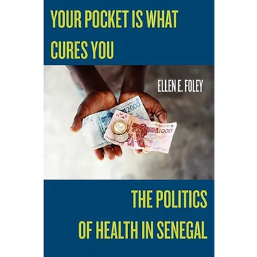 Your Pocket Is What Cures You: The Politics of Health in Senegal