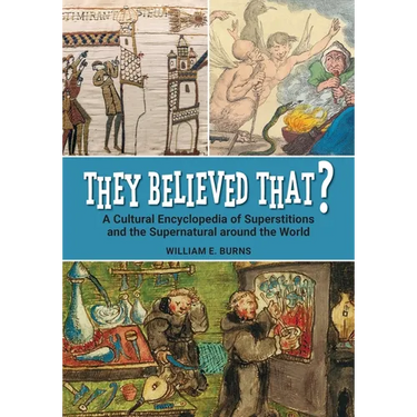 They Believed That?: A Cultural Encyclopedia of Superstitions and the Supernatural Around the World