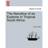 The Narrative of an Explorer in Tropical South Africa.