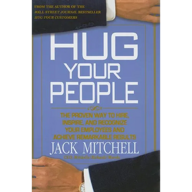 Hug Your People: The Proven Way to Hire, Inspire, and Recognize Your Employees and Achieve Remarkable Results