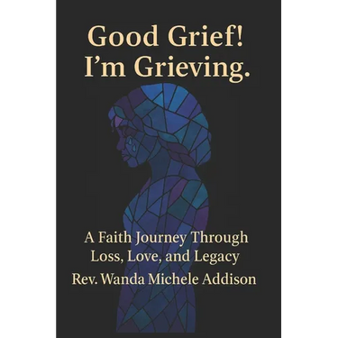 Good Grief! I'm Grieving.: A Faith Journey Through Loss, Love, and Legacy