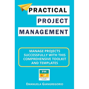 Practical Project Management: Manage Projects Successfully with this Comprehensive Toolkit and Templates