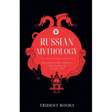 Russian Mythology: Exploring the Gods, Goddesses, and Creatures of Ancient Tales