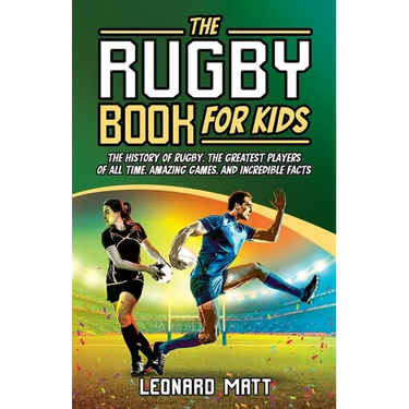 The Rugby Book for Kids: The History of Rugby, the Greatest Players of All Time, Amazing Games, and Incredible Facts