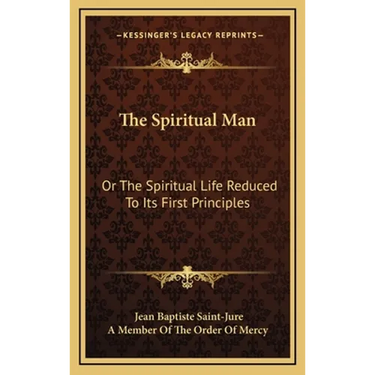 The Spiritual Man: Or The Spiritual Life Reduced To Its First Principles