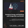 Database Design and Modeling with PostgreSQL and MySQL: Build efficient and scalable databases for modern applications using open source databases