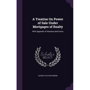 A Treatise On Power of Sale Under Mortgages of Realty: With Appendix of Statutes and Forms